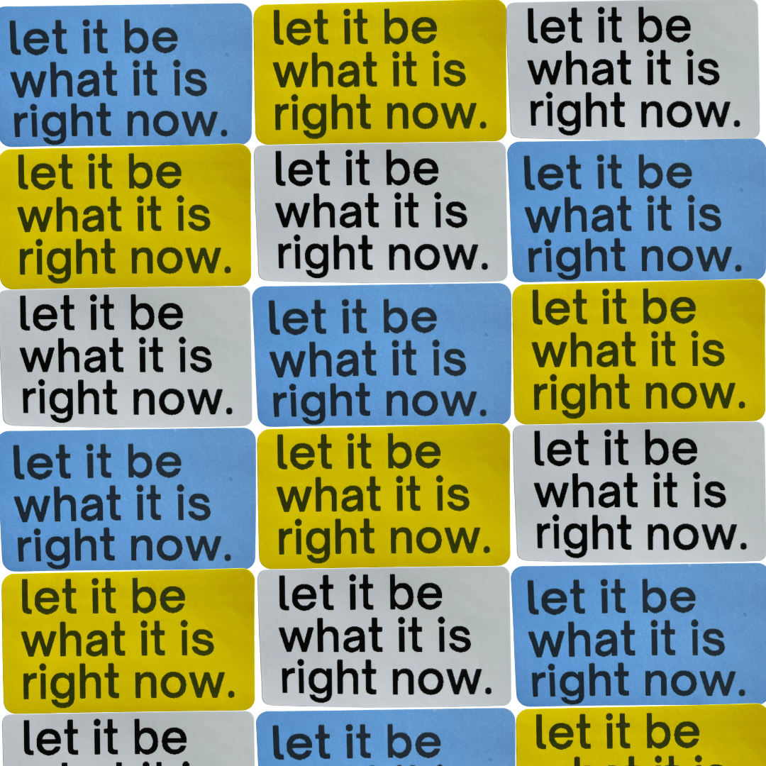 Let it be what it is right now. stickers