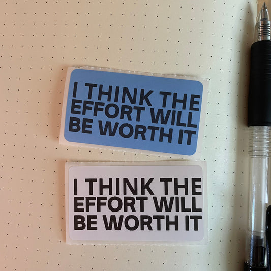 I THINK THE EFFORT WILL BE WORTH IT stickers