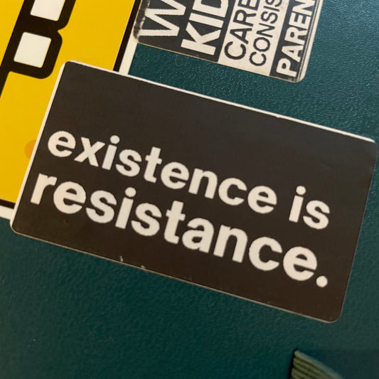 existence is resistance