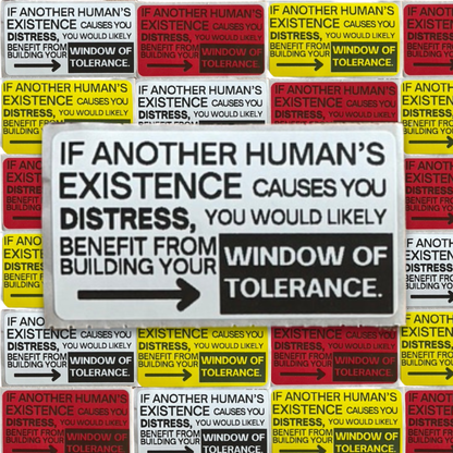 If another human's existence causes you distress, you would likely benefit from building your window of tolerance stickers