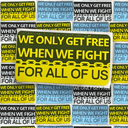 WE ONLY GET FREE WHEN WE FIGHT FOR ALL OF US stickers