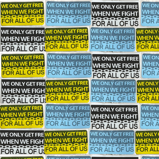 WE ONLY GET FREE WHEN WE FIGHT FOR ALL OF US stickers (pack of 5)
